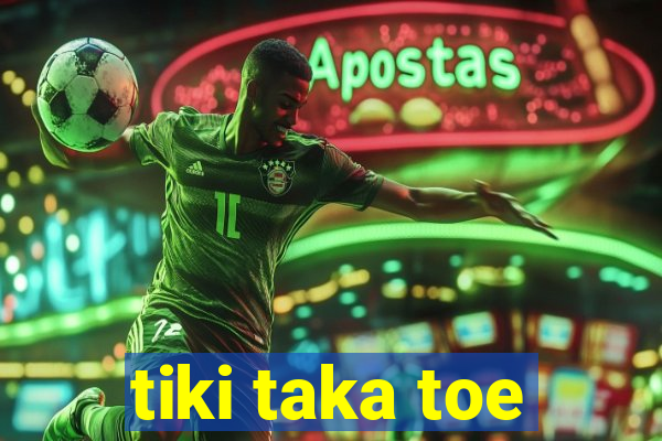 tiki taka toe